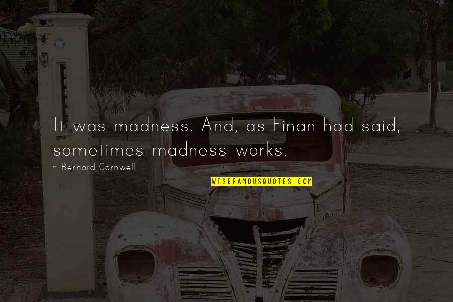 Deruddere Quotes By Bernard Cornwell: It was madness. And, as Finan had said, Deruddere Quotes By Bernard Cornwell: It was madness. And, as Finan had said,