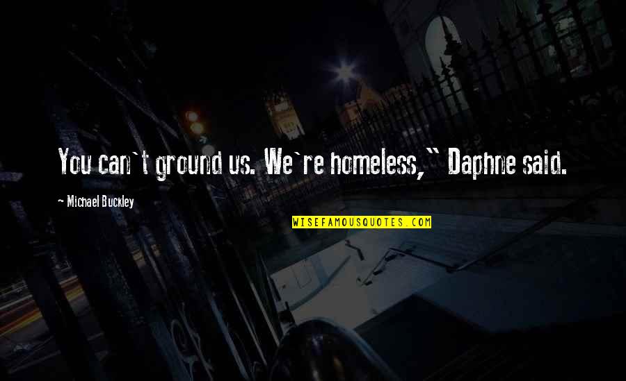 Deruddere Quotes By Michael Buckley: You can't ground us. We're homeless," Daphne said. Deruddere Quotes By Michael Buckley: You can't ground us. We're homeless," Daphne said.