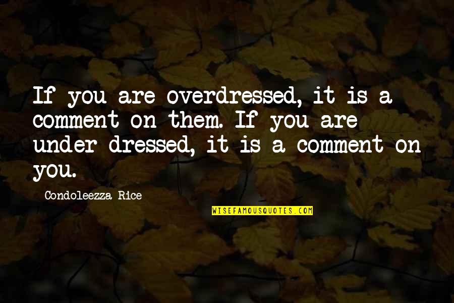Derulo Pizza Quotes By Condoleezza Rice: If you are overdressed, it is a comment