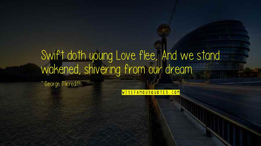 Deruna Quotes By George Meredith: Swift doth young Love flee, And we stand
