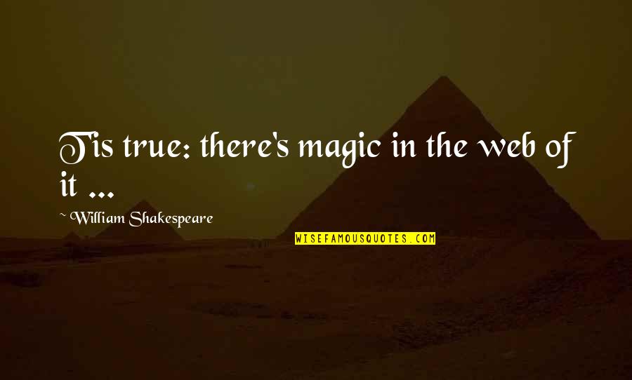 Derungs Quotes By William Shakespeare: T'is true: there's magic in the web of