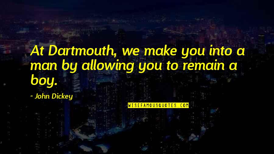 Derusha Insulation Quotes By John Dickey: At Dartmouth, we make you into a man