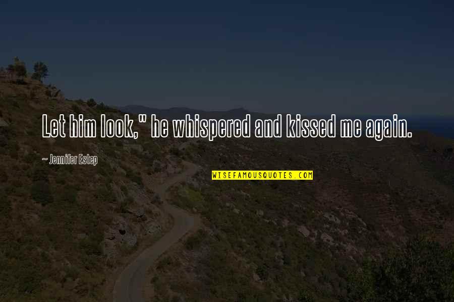 Derusos Quotes By Jennifer Estep: Let him look," he whispered and kissed me Derusos Quotes By Jennifer Estep: Let him look," he whispered and kissed me