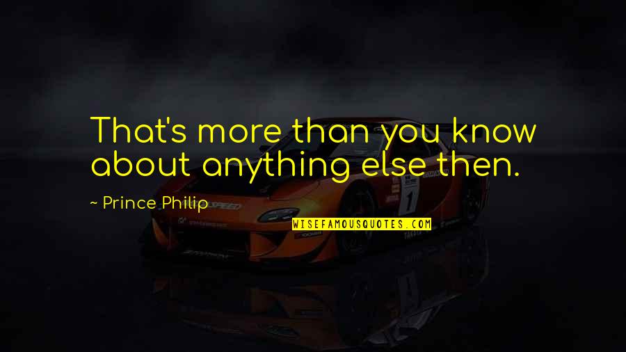 Deruxtecan Quotes By Prince Philip: That's more than you know about anything else Deruxtecan Quotes By Prince Philip: That's more than you know about anything else