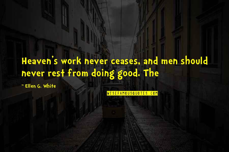 Dervaes Urban Quotes By Ellen G. White: Heaven's work never ceases, and men should never