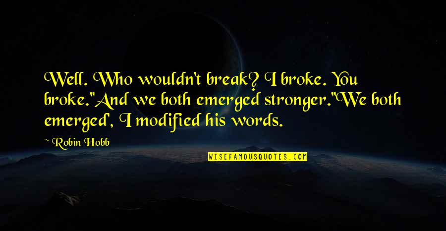 Dervelis Quotes By Robin Hobb: Well. Who wouldn't break? I broke. You broke.''And Dervelis Quotes By Robin Hobb: Well. Who wouldn't break? I broke. You broke.''And