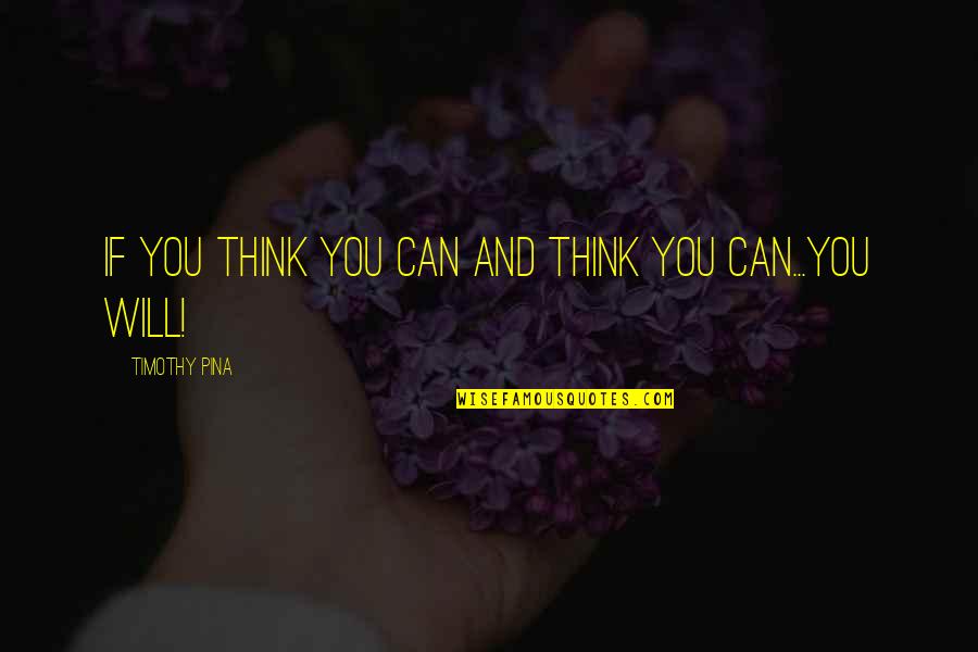 Dervelis Quotes By Timothy Pina: If you think you can and think you Dervelis Quotes By Timothy Pina: If you think you can and think you