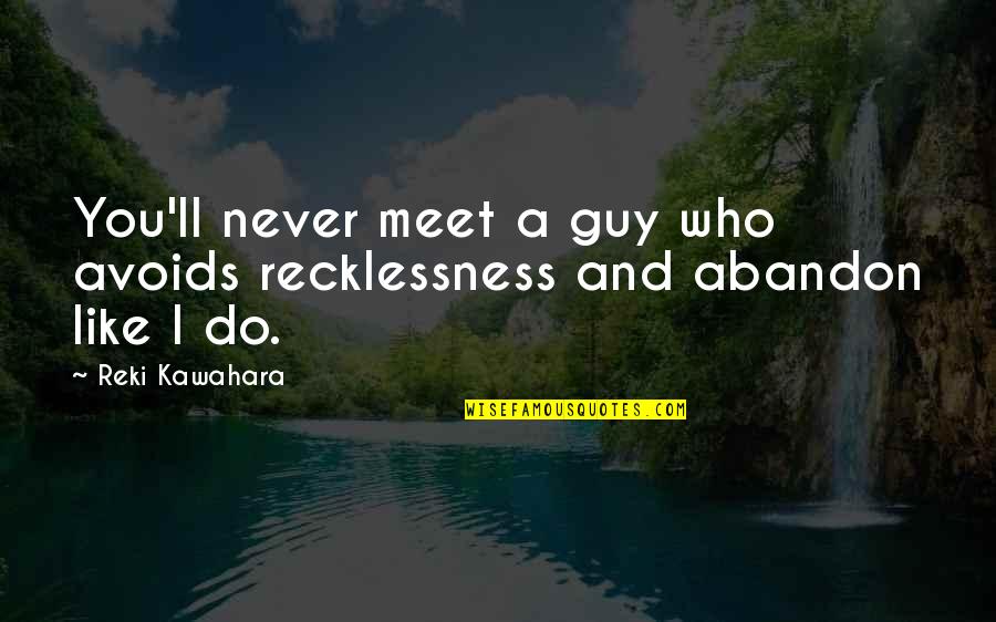 Derveloy Quotes By Reki Kawahara: You'll never meet a guy who avoids recklessness