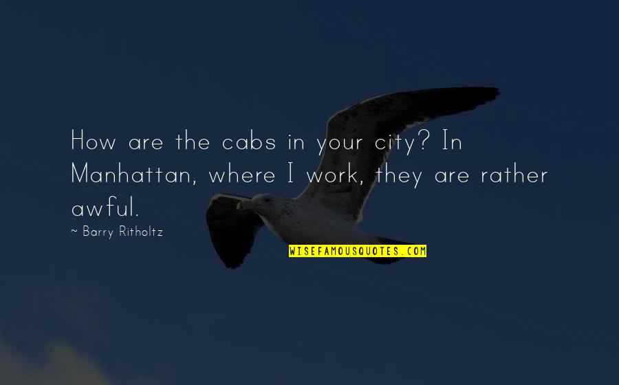 Dervies Quotes By Barry Ritholtz: How are the cabs in your city? In
