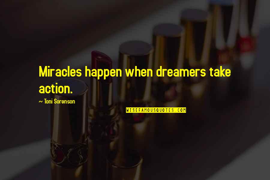 Dervies Quotes By Toni Sorenson: Miracles happen when dreamers take action.