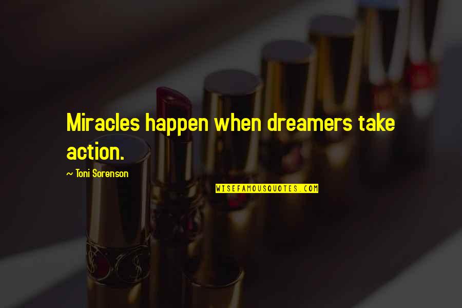Dervies Quotes By Toni Sorenson: Miracles happen when dreamers take action. Dervies Quotes By Toni Sorenson: Miracles happen when dreamers take action.