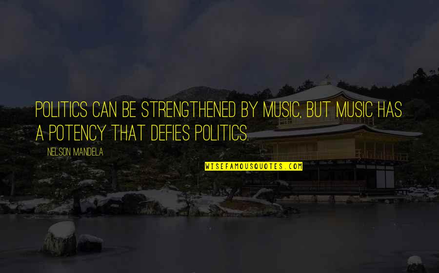 Dervin Wallin Quotes By Nelson Mandela: Politics can be strengthened by music, but music Dervin Wallin Quotes By Nelson Mandela: Politics can be strengthened by music, but music