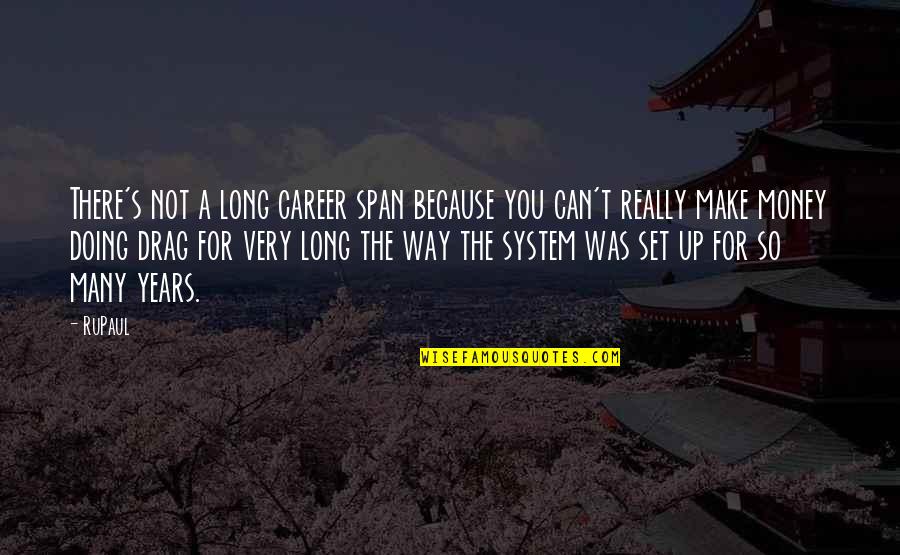 Dervisevic Danbury Quotes By RuPaul: There's not a long career span because you