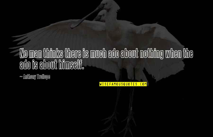 Dervisevic Edin Quotes By Anthony Trollope: No man thinks there is much ado about Dervisevic Edin Quotes By Anthony Trollope: No man thinks there is much ado about