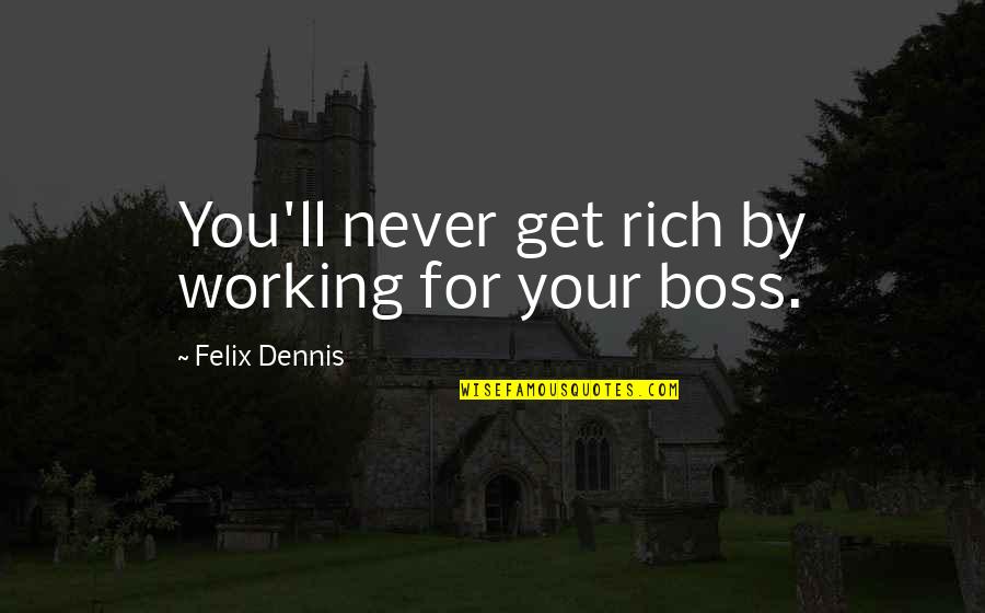 Dervisevic Edin Quotes By Felix Dennis: You'll never get rich by working for your Dervisevic Edin Quotes By Felix Dennis: You'll never get rich by working for your