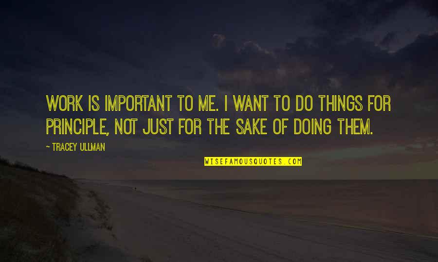 Dervish Dance Quotes By Tracey Ullman: Work is important to me. I want to Dervish Dance Quotes By Tracey Ullman: Work is important to me. I want to