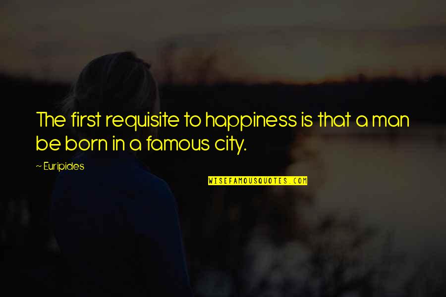 Dervish Grady Quotes By Euripides: The first requisite to happiness is that a
