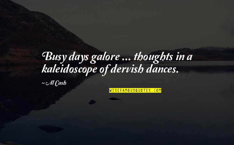 Dervish Quotes By Al Cash: Busy days galore ... thoughts in a kaleidoscope