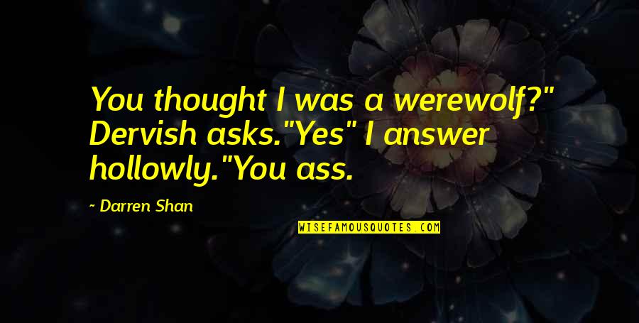 Dervish Quotes By Darren Shan: You thought I was a werewolf?" Dervish asks."Yes"