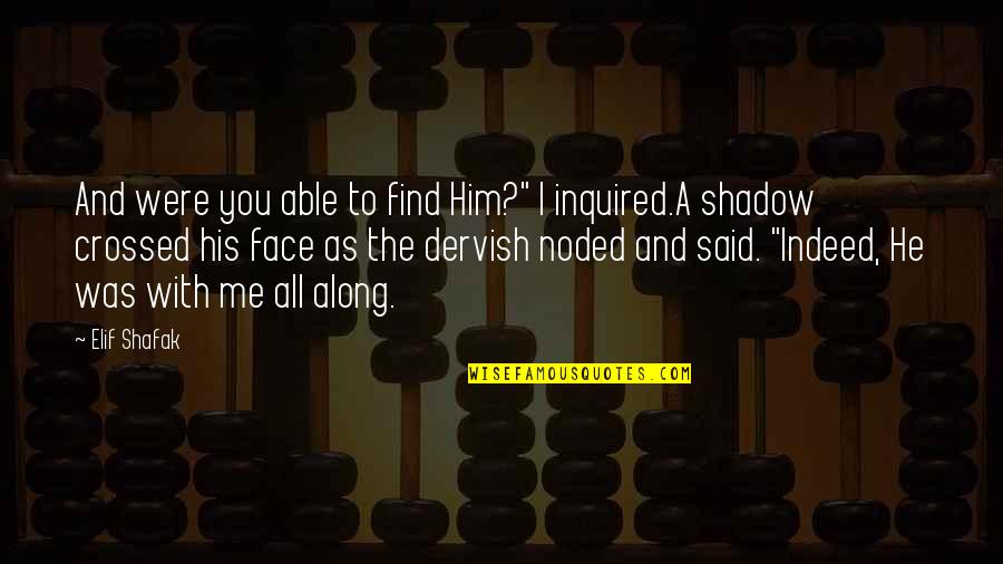 Dervish Quotes By Elif Shafak: And were you able to find Him?" I