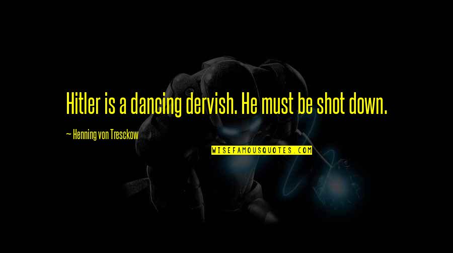 Dervish's Quotes By Henning Von Tresckow: Hitler is a dancing dervish. He must be Dervish's Quotes By Henning Von Tresckow: Hitler is a dancing dervish. He must be