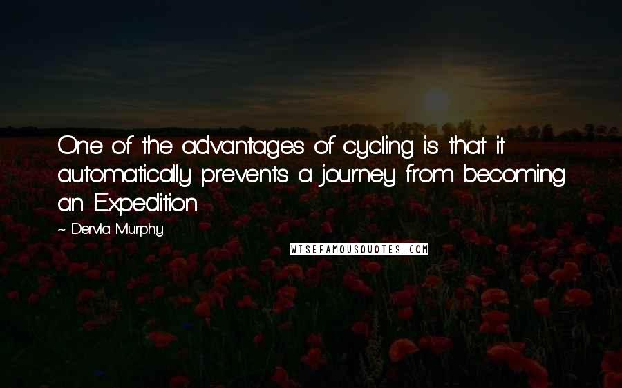 Dervla Murphy quotes: One of the advantages of cycling is that it automatically prevents a journey from becoming an Expedition.
