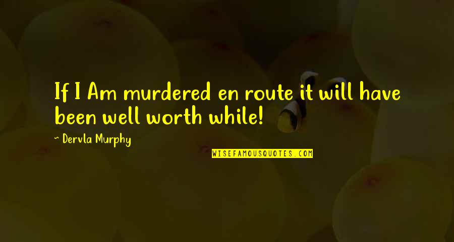 Dervla Murphy Quotes By Dervla Murphy: If I Am murdered en route it will
