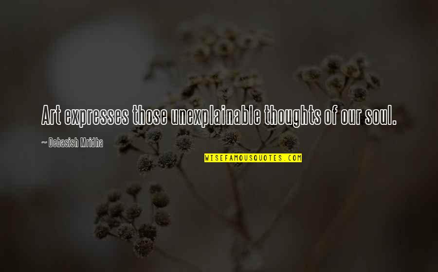Derwin Davis Quotes By Debasish Mridha: Art expresses those unexplainable thoughts of our soul. Derwin Davis Quotes By Debasish Mridha: Art expresses those unexplainable thoughts of our soul.