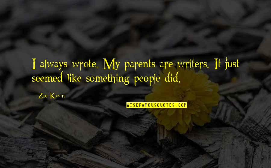 Derwin Davis Quotes By Zoe Kazan: I always wrote. My parents are writers. It