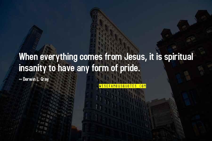 Derwin L Gray Quotes By Derwin L. Gray: When everything comes from Jesus, it is spiritual