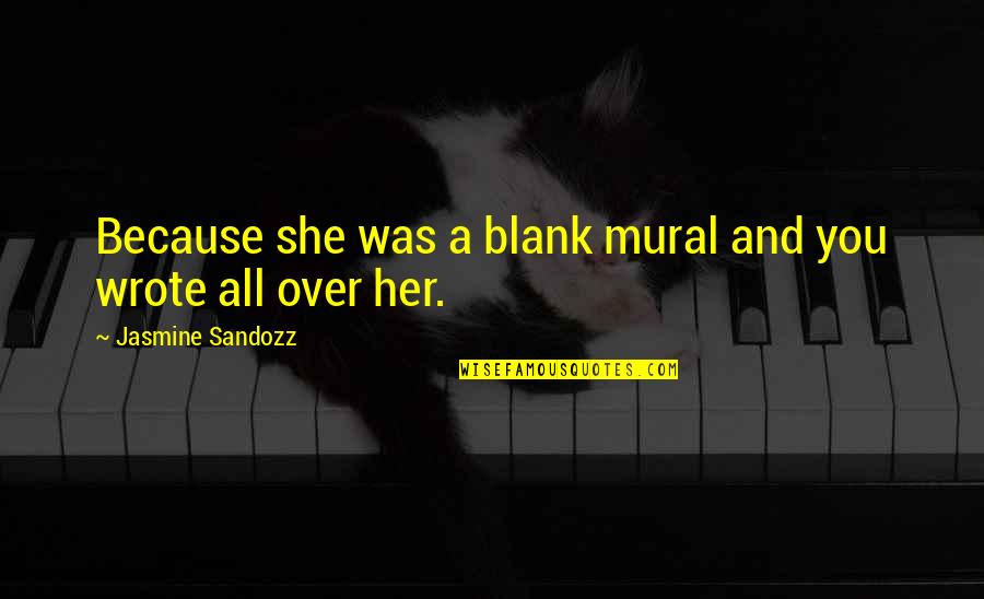 Dery Funeral Home Quotes By Jasmine Sandozz: Because she was a blank mural and you