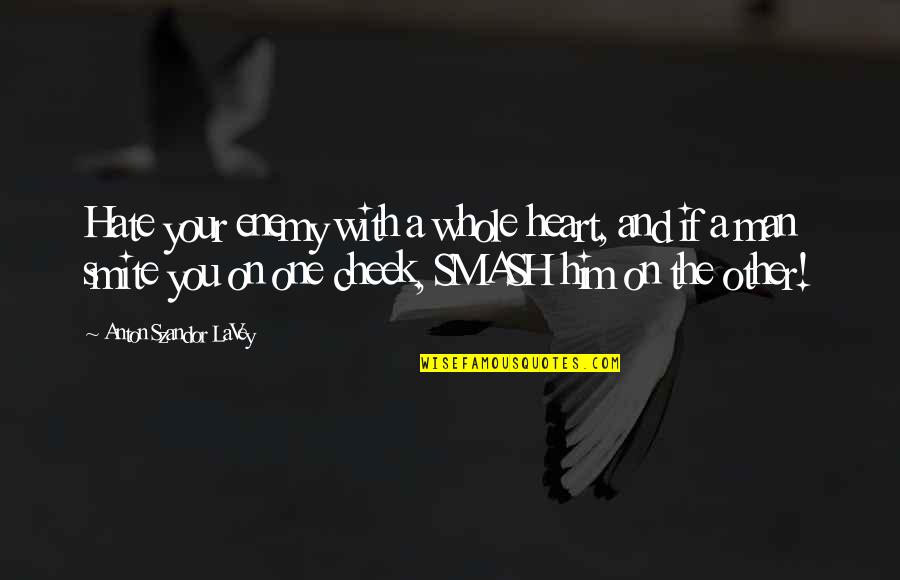 Deryck Guyler Quotes By Anton Szandor LaVey: Hate your enemy with a whole heart, and Deryck Guyler Quotes By Anton Szandor LaVey: Hate your enemy with a whole heart, and