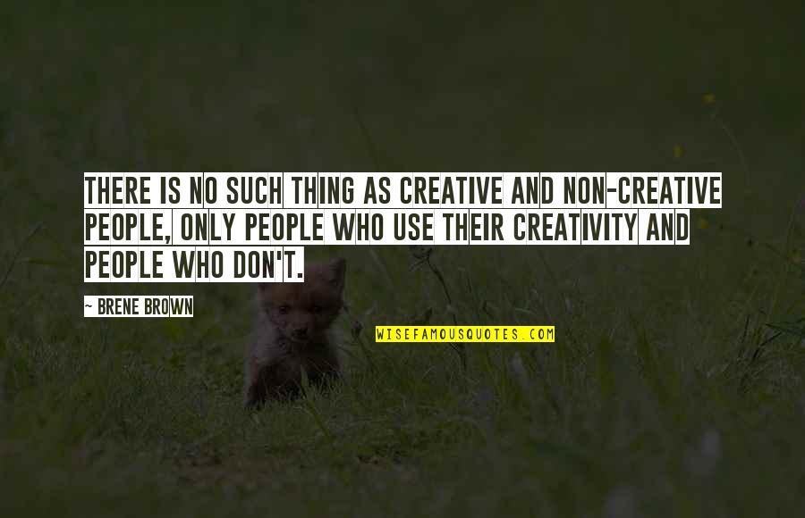 Deryck Quotes By Brene Brown: There is no such thing as creative and