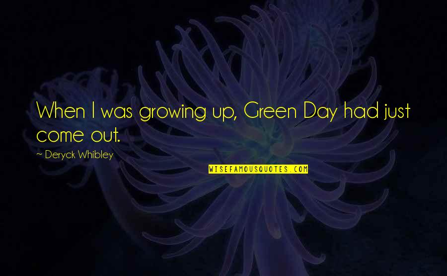 Deryck Quotes By Deryck Whibley: When I was growing up, Green Day had