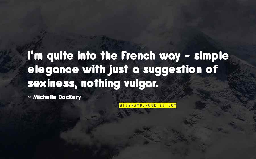 Deryck Quotes By Michelle Dockery: I'm quite into the French way - simple