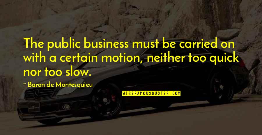 Deryl Dedmon Quotes By Baron De Montesquieu: The public business must be carried on with