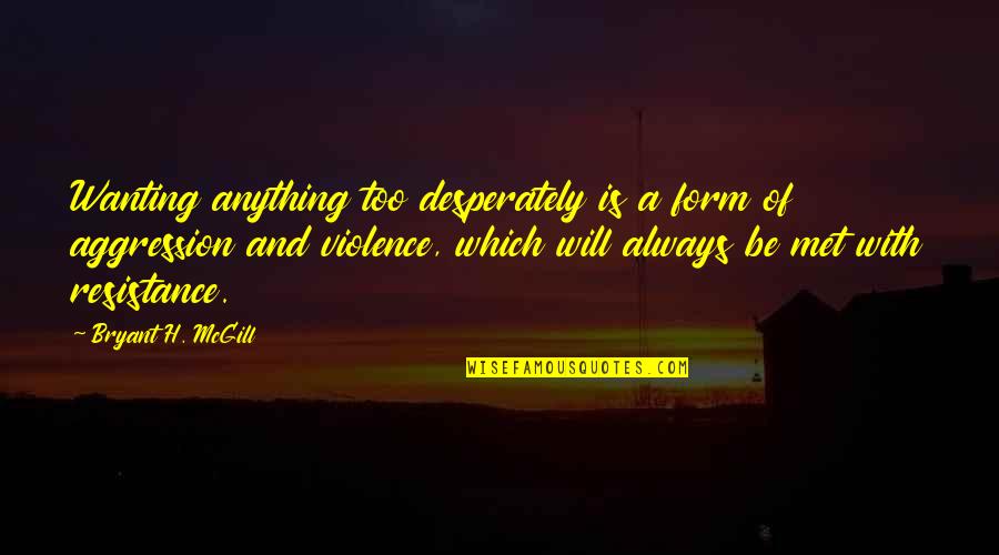 Deryl Paul Quotes By Bryant H. McGill: Wanting anything too desperately is a form of Deryl Paul Quotes By Bryant H. McGill: Wanting anything too desperately is a form of