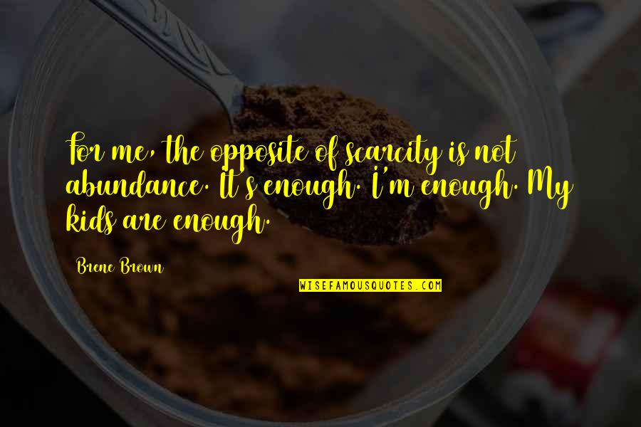 Deryle Hughes Quotes By Brene Brown: For me, the opposite of scarcity is not