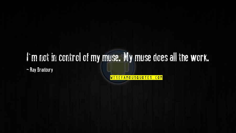 Deryle Hughes Quotes By Ray Bradbury: I'm not in control of my muse. My