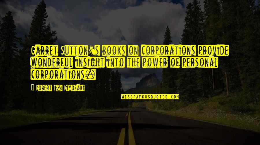 Deryle Williams Quotes By Robert T. Kiyosaki: Garret Sutton's books on corporations provide wonderful insight