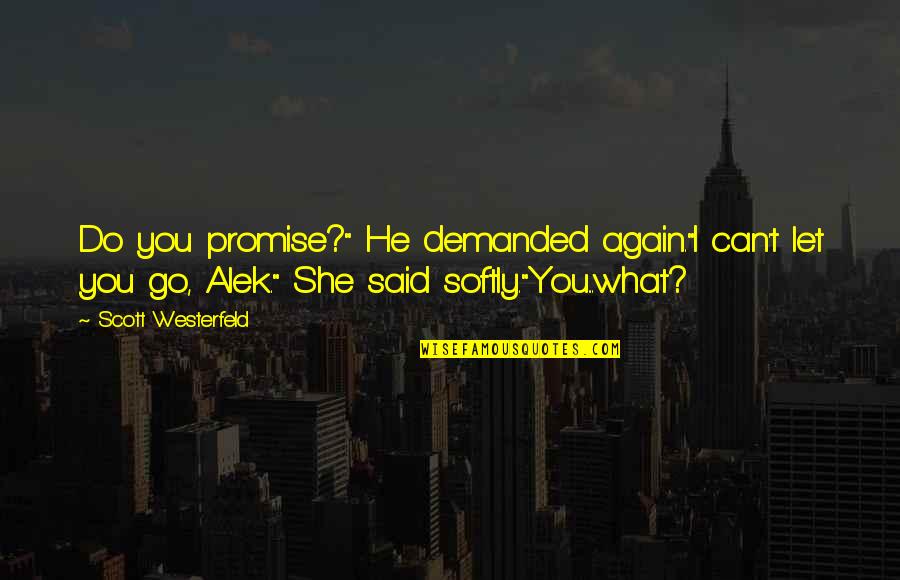 Deryn Quotes By Scott Westerfeld: Do you promise?" He demanded again."I can't let Deryn Quotes By Scott Westerfeld: Do you promise?" He demanded again."I can't let