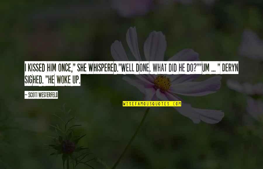 Deryn Quotes By Scott Westerfeld: I kissed him once," she whispered."Well done. What Deryn Quotes By Scott Westerfeld: I kissed him once," she whispered."Well done. What