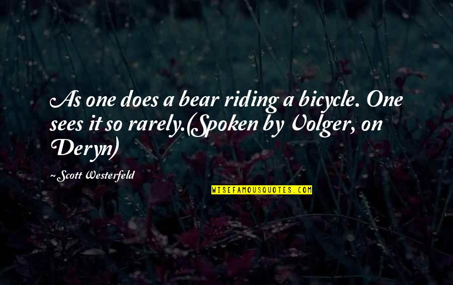 Deryn Quotes By Scott Westerfeld: As one does a bear riding a bicycle. Deryn Quotes By Scott Westerfeld: As one does a bear riding a bicycle.