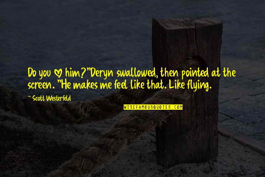Deryn Quotes By Scott Westerfeld: Do you love him?"Deryn swallowed, then pointed at Deryn Quotes By Scott Westerfeld: Do you love him?"Deryn swallowed, then pointed at