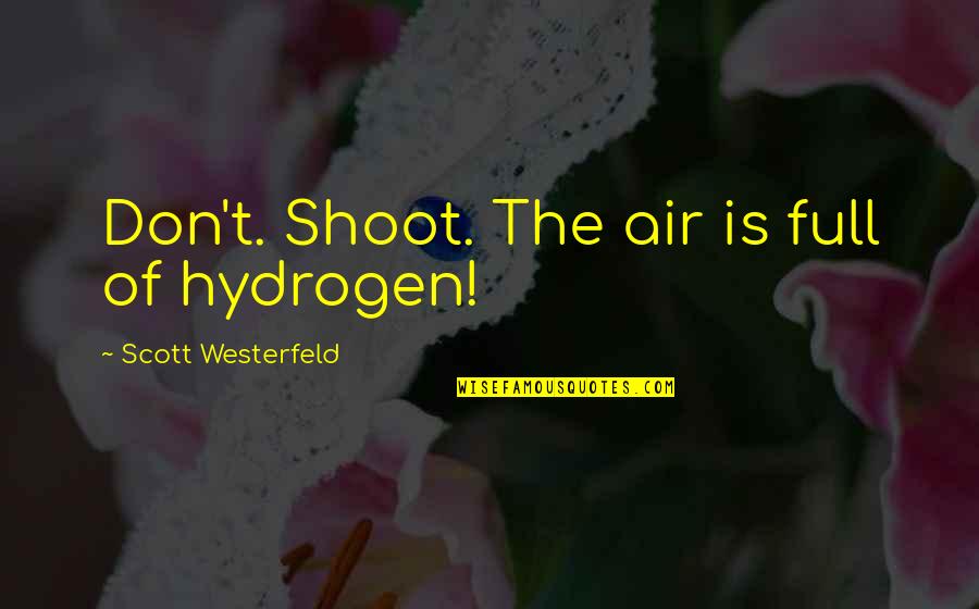 Deryn Quotes By Scott Westerfeld: Don't. Shoot. The air is full of hydrogen! Deryn Quotes By Scott Westerfeld: Don't. Shoot. The air is full of hydrogen!
