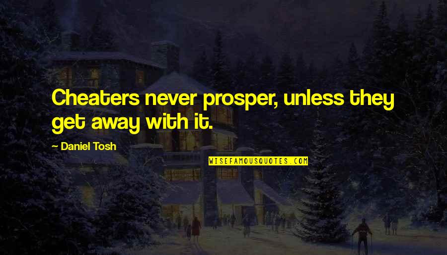 Deryn Warren Quotes By Daniel Tosh: Cheaters never prosper, unless they get away with Deryn Warren Quotes By Daniel Tosh: Cheaters never prosper, unless they get away with