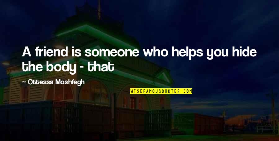 Deryn Warren Quotes By Ottessa Moshfegh: A friend is someone who helps you hide Deryn Warren Quotes By Ottessa Moshfegh: A friend is someone who helps you hide