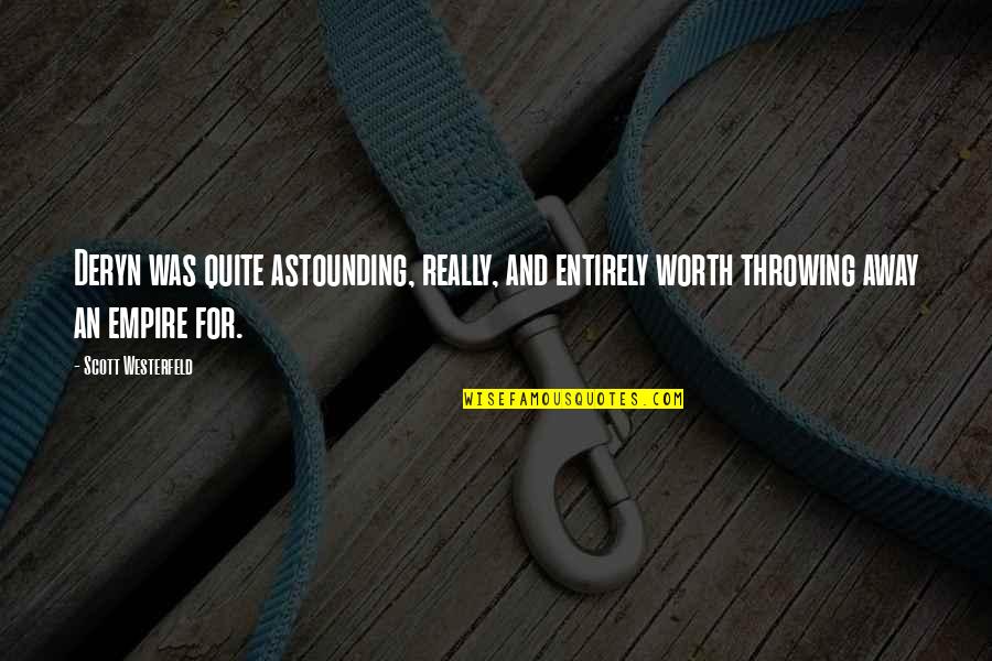 Deryn's Quotes By Scott Westerfeld: Deryn was quite astounding, really, and entirely worth Deryn's Quotes By Scott Westerfeld: Deryn was quite astounding, really, and entirely worth