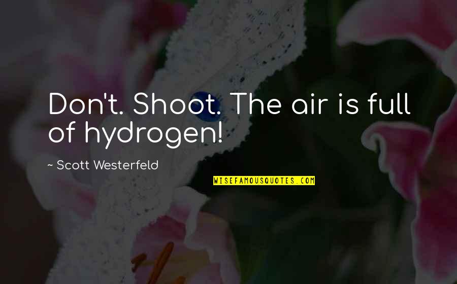 Deryn's Quotes By Scott Westerfeld: Don't. Shoot. The air is full of hydrogen! Deryn's Quotes By Scott Westerfeld: Don't. Shoot. The air is full of hydrogen!