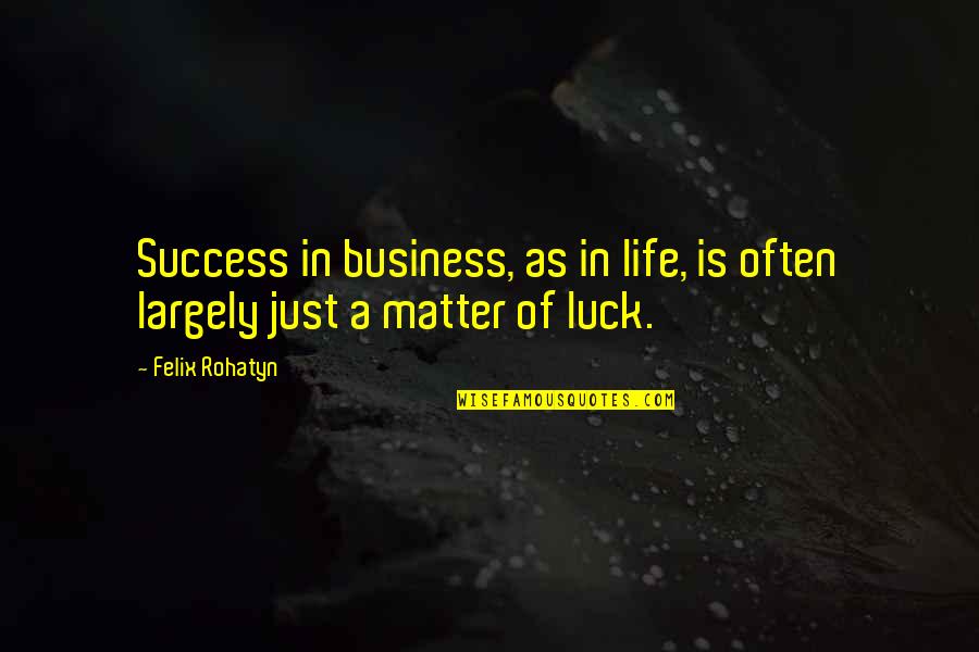 Derys Brill Quotes By Felix Rohatyn: Success in business, as in life, is often